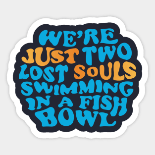 Just two lost souls swimming in a fish bowl Sticker